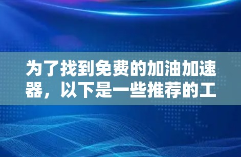 为了找到免费的加油加速器，以下是一些推荐的工具，供您参考