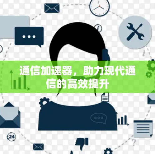 通信加速器，助力现代通信的高效提升