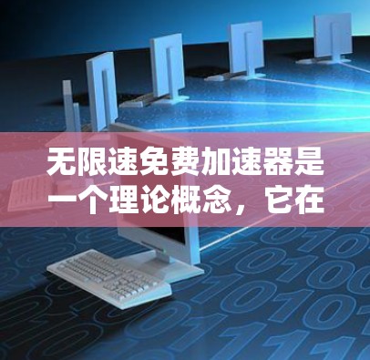 无限速免费加速器是一个理论概念，它在物理学和理论物理中存在一定的挑战和限制。以下是对这一概念的逐步解释