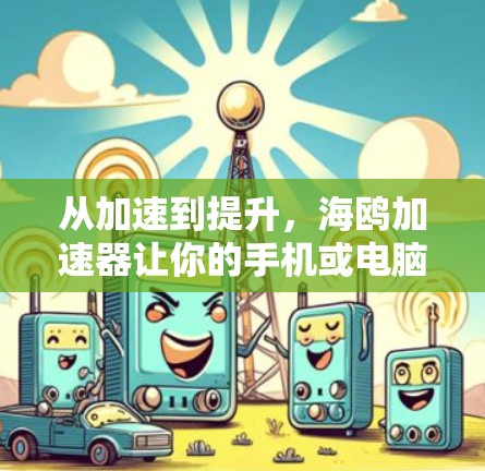 从加速到提升，海鸥加速器让你的手机或电脑更高效