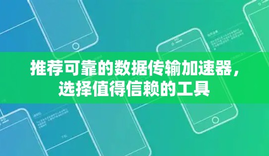推荐可靠的数据传输加速器,选择值得信赖的工具 推荐可靠的数据传输加速器,选择值得信赖的工具