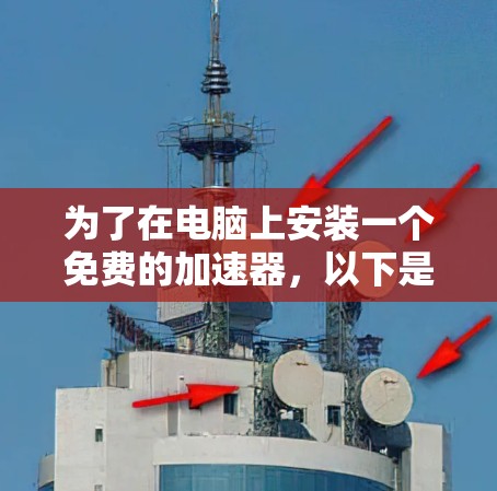 为了在电脑上安装一个免费的加速器，以下是一个有条理的推荐步骤和建议