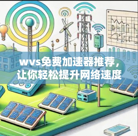 wvs免费加速器推荐，让你轻松提升网络速度