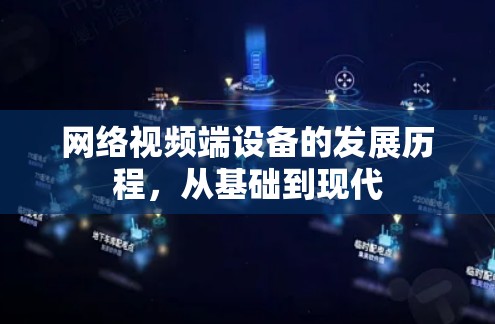 网络视频端设备的发展历程，从基础到现代