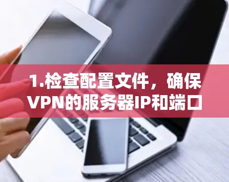 1.检查配置文件,确保VPN的服务器IP和端口配置正确无误,重新配置或联系技术支持 1.检查配置文件,确保VPN的服务器IP和端口配置正确无误,重新配置或联系技术支持
