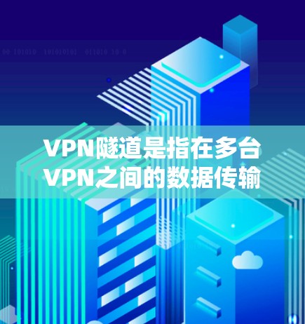 VPN隧道是指在多台VPN之间的数据传输中,通过某种方式将数据分割到不同的隧道中,以便在特定的隧道中访问特定的网络服务。以下是关于VPN隧道的详细解释 VPN隧道是指在多台VPN之间的数据传输中,通过某种方式将数据分割到不同的隧道中,以便在特定的隧道中访问特定的网络服务。以下是关于VPN隧道的详细解释