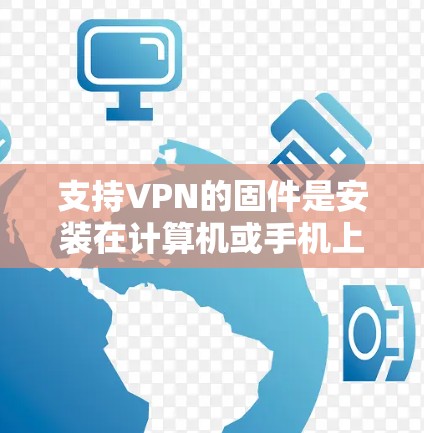 支持VPN的固件是安装在计算机或手机上用于访问外部网络的软件,能够与特定的VPN协议(如SSH、WPS)或高级功能(如加密、安全协议)兼容。以下是关于支持VPN的固件的详细信息 支持VPN的固件是安装在计算机或手机上用于访问外部网络的软件,能够与特定的VPN协议(如SSH、WPS)或高级功能(如加密、安全协议)兼容。以下是关于支持VPN的固件的详细信息