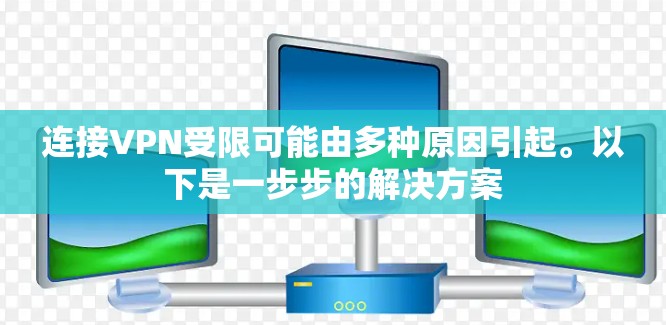 连接VPN受限可能由多种原因引起。以下是一步步的解决方案 连接VPN受限可能由多种原因引起。以下是一步步的解决方案