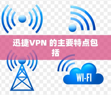 迅捷VPN 的主要特点包括 迅捷VPN 的主要特点包括
