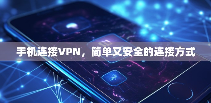 手机连接VPN,简单又安全的连接方式 手机连接VPN,简单又安全的连接方式