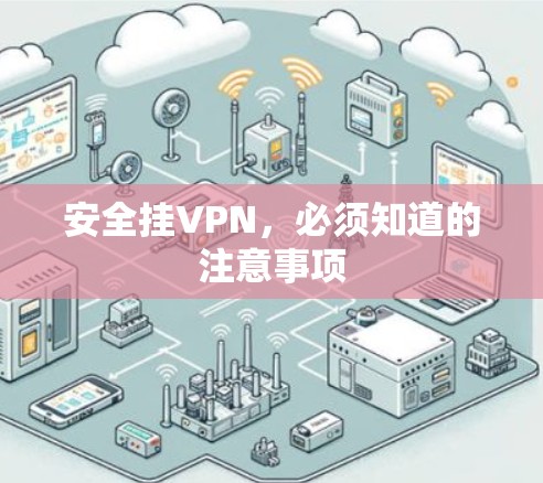 安全挂VPN,必须知道的注意事项 安全挂VPN,必须知道的注意事项