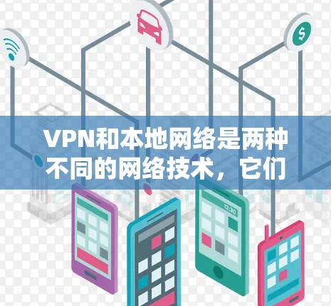 VPN和本地网络是两种不同的网络技术,它们在功能和用途上有所不同。以下是对它们的详细比较 VPN和本地网络是两种不同的网络技术,它们在功能和用途上有所不同。以下是对它们的详细比较