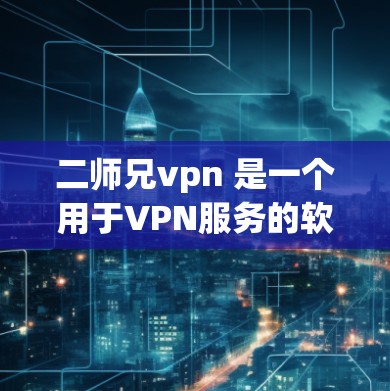 二师兄vpn 是一个用于VPN服务的软件，通常用于在线访问加密连接。如果你想下载并使用二师兄vpn，可以按照以下步骤进行