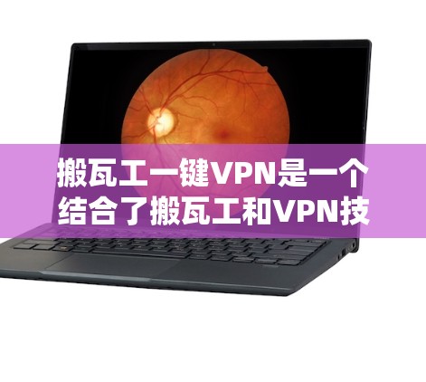 搬瓦工一键VPN是一个结合了搬瓦工和VPN技术的解决方案，旨在通过简化或自动化搬瓦工的工作流程，结合VPN功能，提升工作效率。以下是一些可能的解决方案和用途