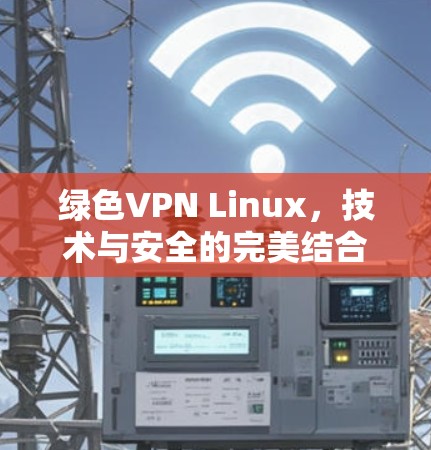绿色VPN Linux，技术与安全的完美结合