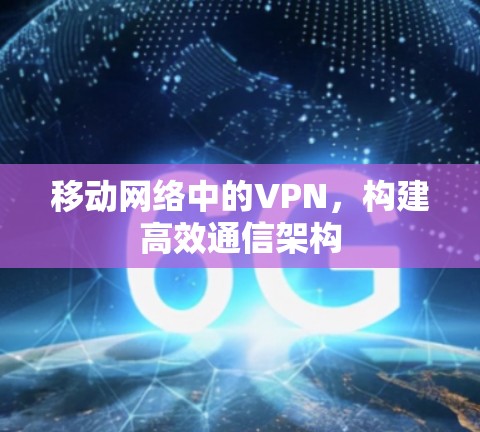 移动网络中的VPN，构建高效通信架构