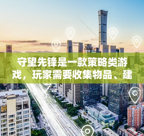 守望先锋是一款策略类游戏，玩家需要收集物品、建造城市并进行战斗。然而，也可以通过VPN来连接手机、电脑或其他设备，以访问游戏中的内容。以下是一些推荐的VPN，帮助您更好地体验守望先锋