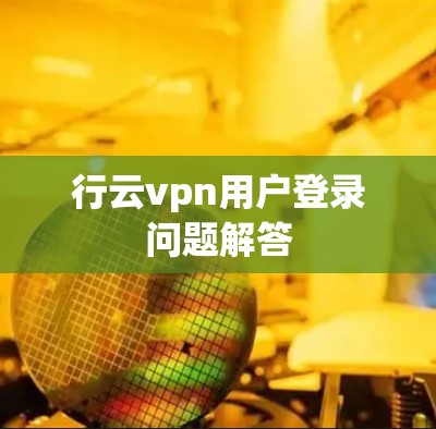 行云vpn用户登录问题解答