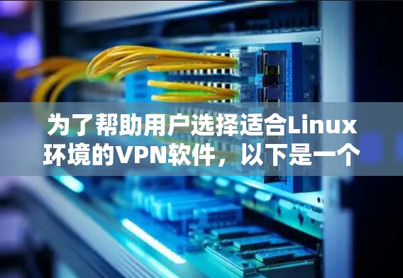 为了帮助用户选择适合Linux环境的VPN软件，以下是一个分步的指南，涵盖主要考虑因素并给出推荐