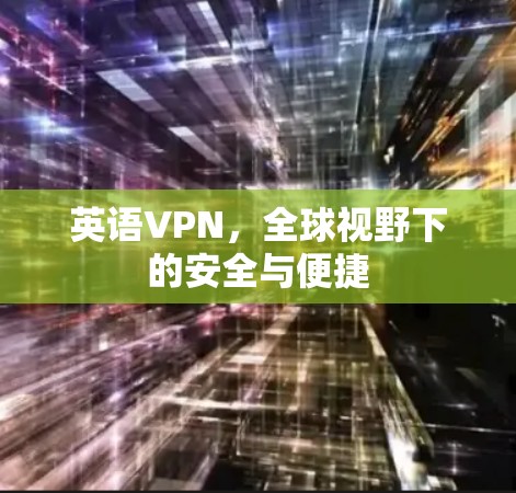英语VPN，全球视野下的安全与便捷