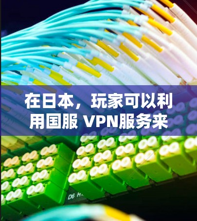 在日本，玩家可以利用国服 VPN服务来远程连接到本地游戏服务器，从而优化游戏体验。以下是对日本相关国服 VPN 服务的详细分析