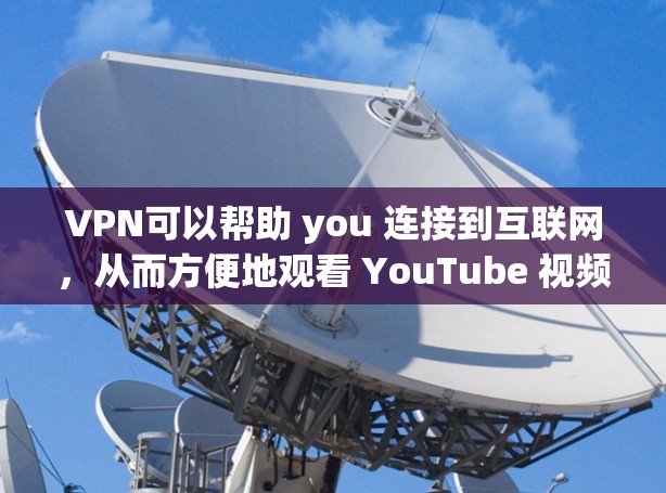 VPN可以帮助 you 连接到互联网，从而方便地观看 YouTube 视频。然而，要使用 VPN，首先需要安装和注册 VPN 工具。以下是具体的步骤