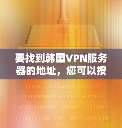 要找到韩国VPN服务器的地址，您可以按照以下步骤进行