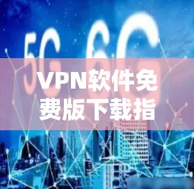 VPN软件免费版下载指南