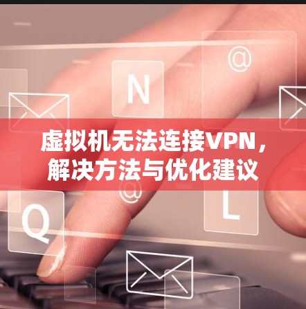 虚拟机无法连接VPN，解决方法与优化建议