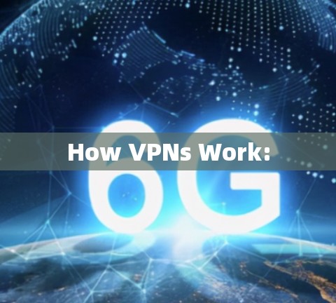 How VPNs Work: How VPNs Work: