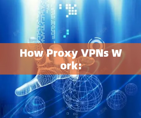 How Proxy VPNs Work: