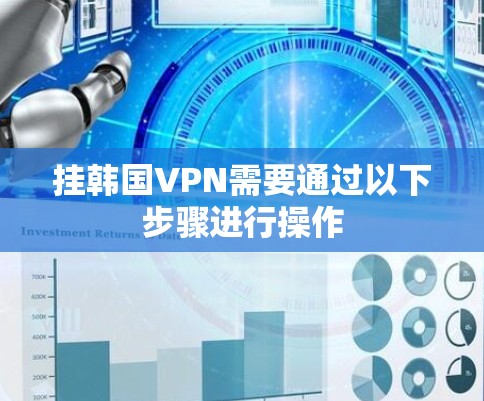 挂韩国VPN需要通过以下步骤进行操作