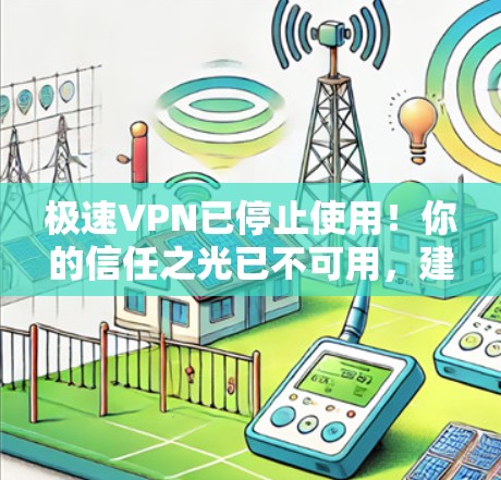 极速VPN已停止使用!你的信任之光已不可用,建议用户及时更换 极速VPN已停止使用!你的信任之光已不可用,建议用户及时更换