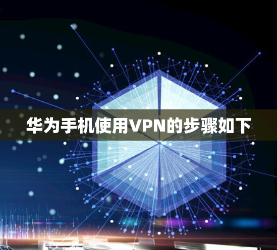 华为手机使用VPN的步骤如下 华为手机使用VPN的步骤如下