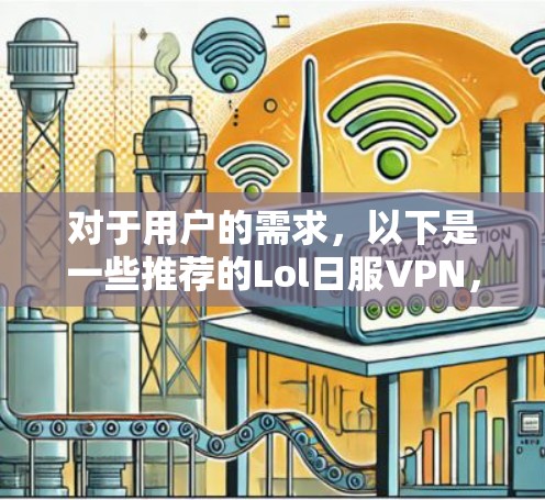 对于用户的需求，以下是一些推荐的Lol日服VPN，包括付费内容和免费内容