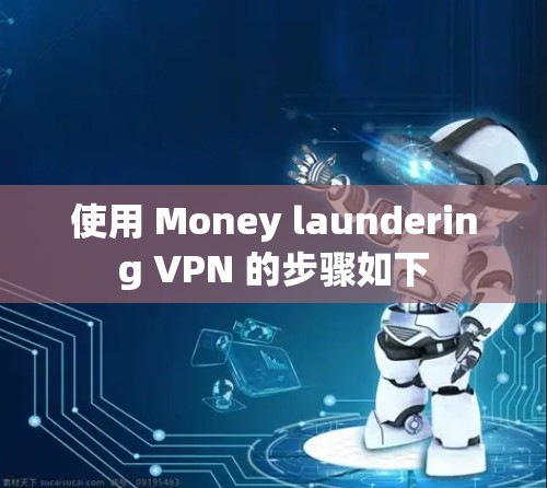 使用 Money laundering VPN 的步骤如下