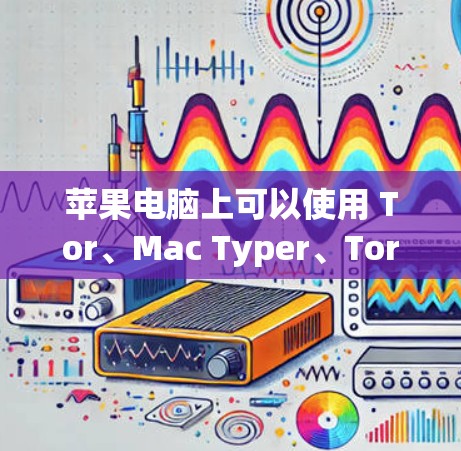 苹果电脑上可以使用 Tor、Mac Typer、Tor-Fastlane 等工具来VPN。以下是具体的步骤