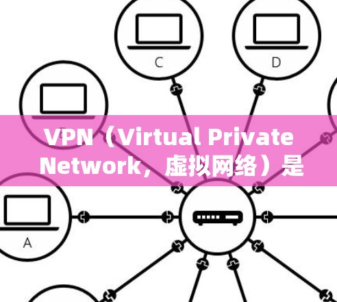 VPN（Virtual Private Network，虚拟网络）是指通过网络设备连接不同国家或地区的网络资源，以便用户访问这些资源。以下是 VPN 的发展现状及趋势