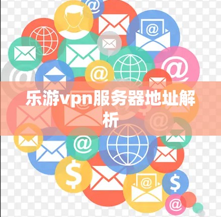 乐游vpn服务器地址解析 乐游vpn服务器地址解析
