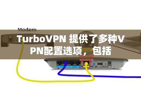 TurboVPN 提供了多种VPN配置选项，包括
