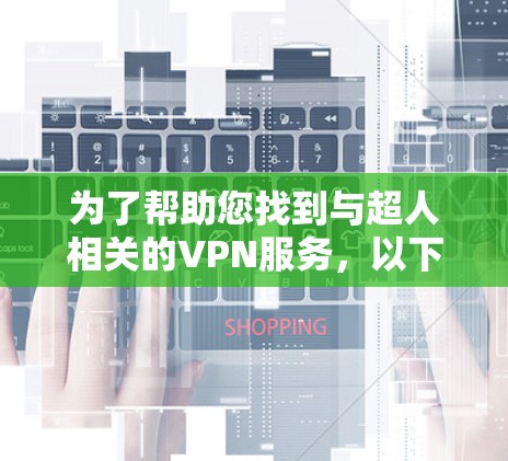 为了帮助您找到与超人相关的VPN服务，以下是几个可能相关的信息和建议