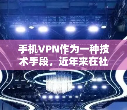 手机VPN作为一种技术手段，近年来在社交媒体和互联网上逐渐流行起来，但也引发了关于隐私保护的广泛讨论。以下是关于手机VPN的热点话题