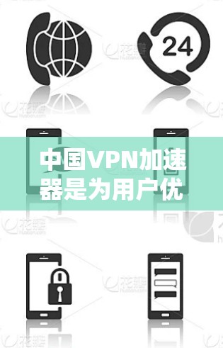 中国VPN加速器是为用户优化VPN体验而提供的工具，主要有以下几种