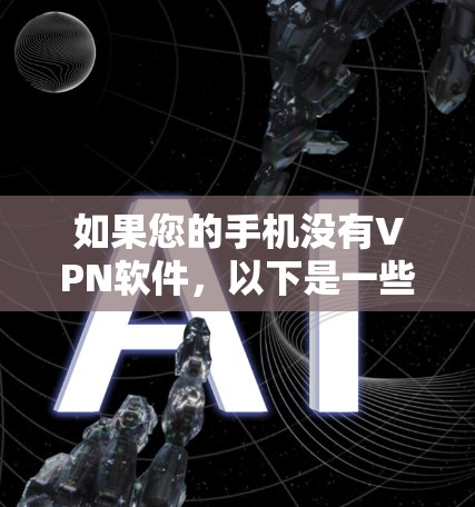 如果您的手机没有VPN软件，以下是一些可能的情况和解决方法