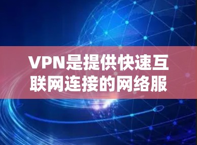 VPN是提供快速互联网连接的网络服务，通常需要付费使用。然而，有一些VPN软件和服务是免费的，可以用来下载内容或文件。以下是一些可能的免费VPN软件或下载资源