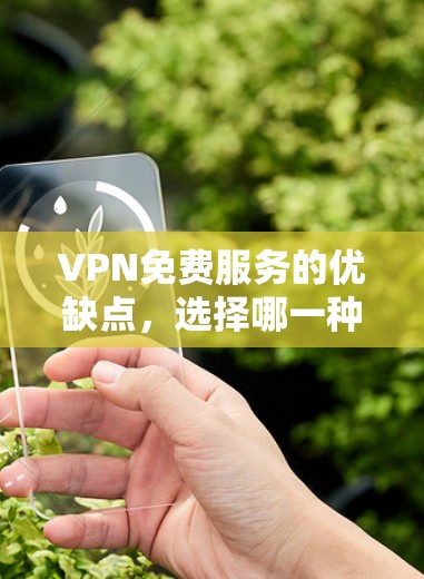 VPN免费服务的优缺点，选择哪一种更适合自己