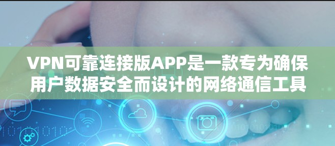 VPN可靠连接版APP是一款专为确保用户数据安全而设计的网络通信工具。它通过加密和安全协议确保数据传输的可靠性和安全性，同时提供多种功能以满足不同用户的需求。以下是该类APP的主要特点和功能