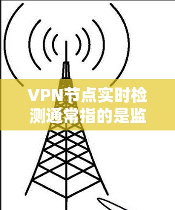 VPN节点实时检测通常指的是监控某个网络节点(如路由器、交换机或服务器)的实时流量、网络状态、异常行为以及潜在威胁。以下是一些常见的实时检测方法和工具,可以帮助你实时监控和检测VPN节点的异常情况 VPN节点实时检测通常指的是监控某个网络节点(如路由器、交换机或服务器)的实时流量、网络状态、异常行为以及潜在威胁。以下是一些常见的实时检测方法和工具,可以帮助你实时监控和检测VPN节点的异常情况