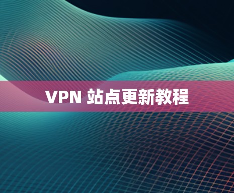 VPN 站点更新教程