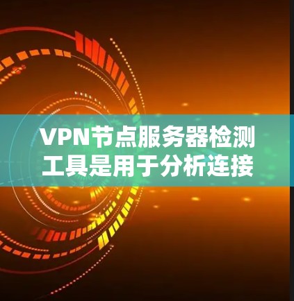 VPN节点服务器检测工具是用于分析连接到VPN服务器的设备，帮助检测和处理攻击源。以下是对这些工具的详细指南